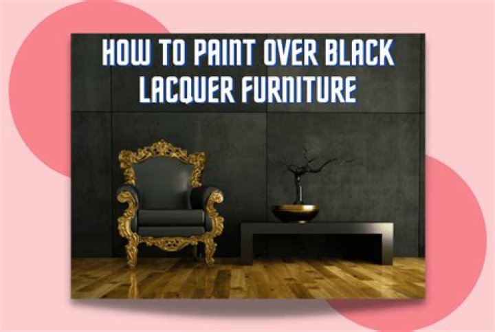 Can I paint over black lacquer furniture?