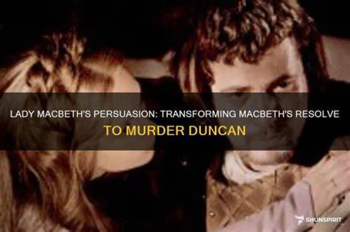 How does Lady Macbeth convince Macbeth to kill Duncan quotes?