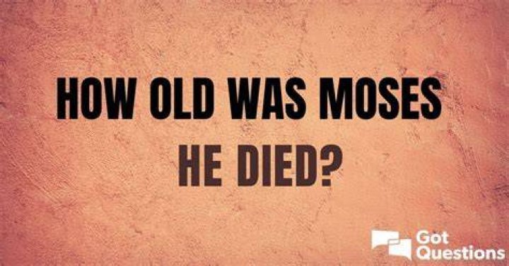 How old was Moses when he died? How long did Moses live?