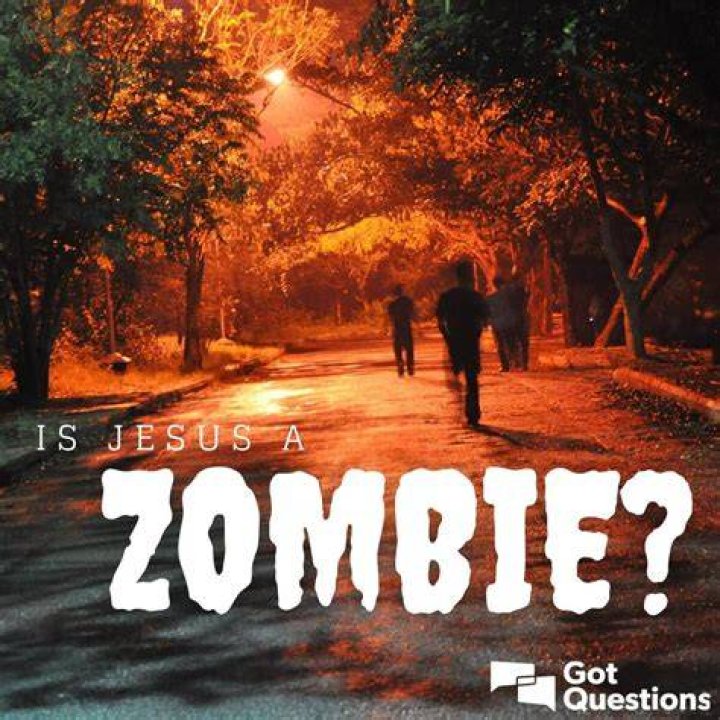 Is Jesus a zombie? | GotQuestions.org