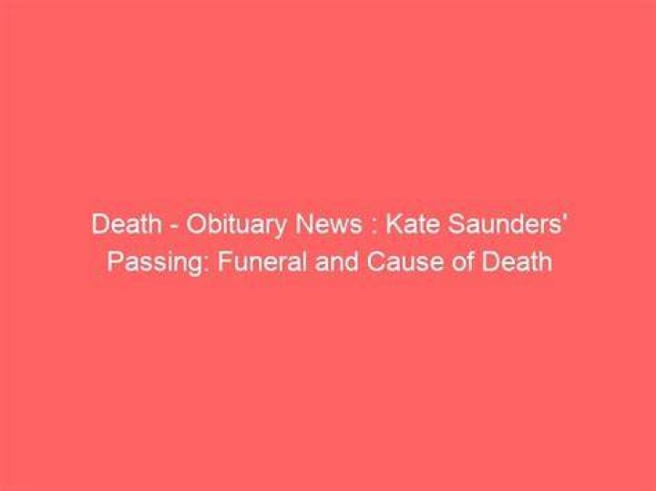 Kate Saunders cause of Death, obituary, funeral