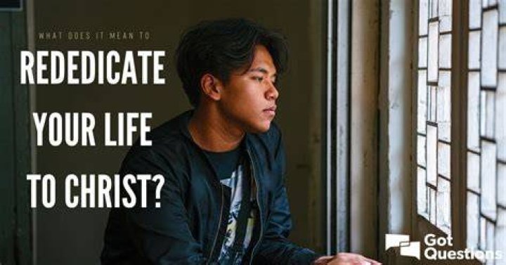 What does it mean to rededicate your life to Christ?