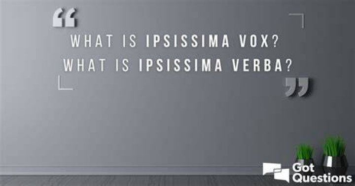 What is ipsissima vox? What is ipsissima verba?