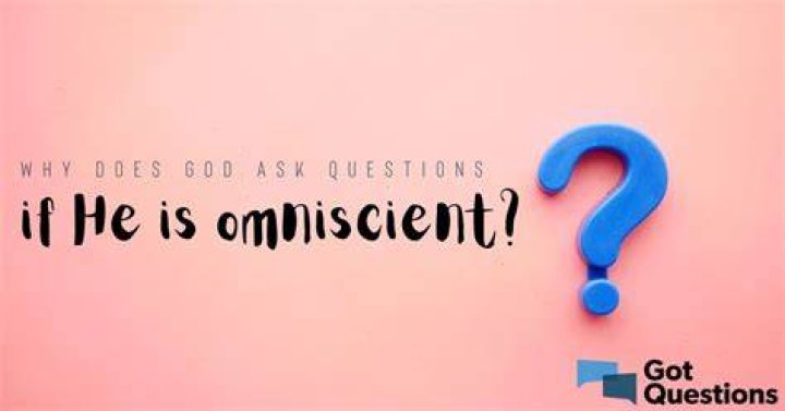 Why does God ask questions if He is omniscient?