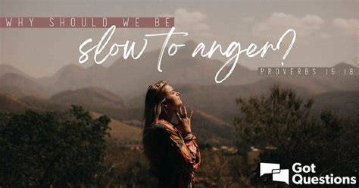 Why should we be slow to anger (Proverbs 15:18)?